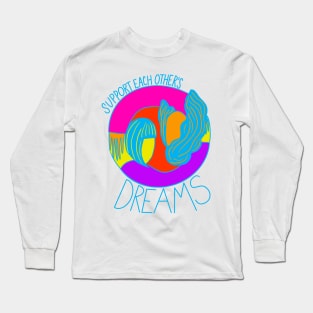 Support each others dreams Long Sleeve T-Shirt